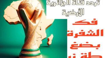 حمـل تردد قناة الجزائرية الأرضية لمتابعة مباريات كأس امم افريقيا مجانا + طريقة فك الشفرة بضغطة واحدة