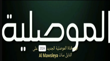حملها الآن.. تردد قناة الموصلية Al Mawsleya الجديد 2024 على النايل سات
