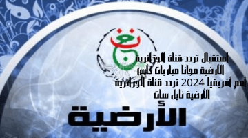 “بأقوى اشارة” تردد قناة الأرضية الجزائرية نايل سات 2024 Programme National