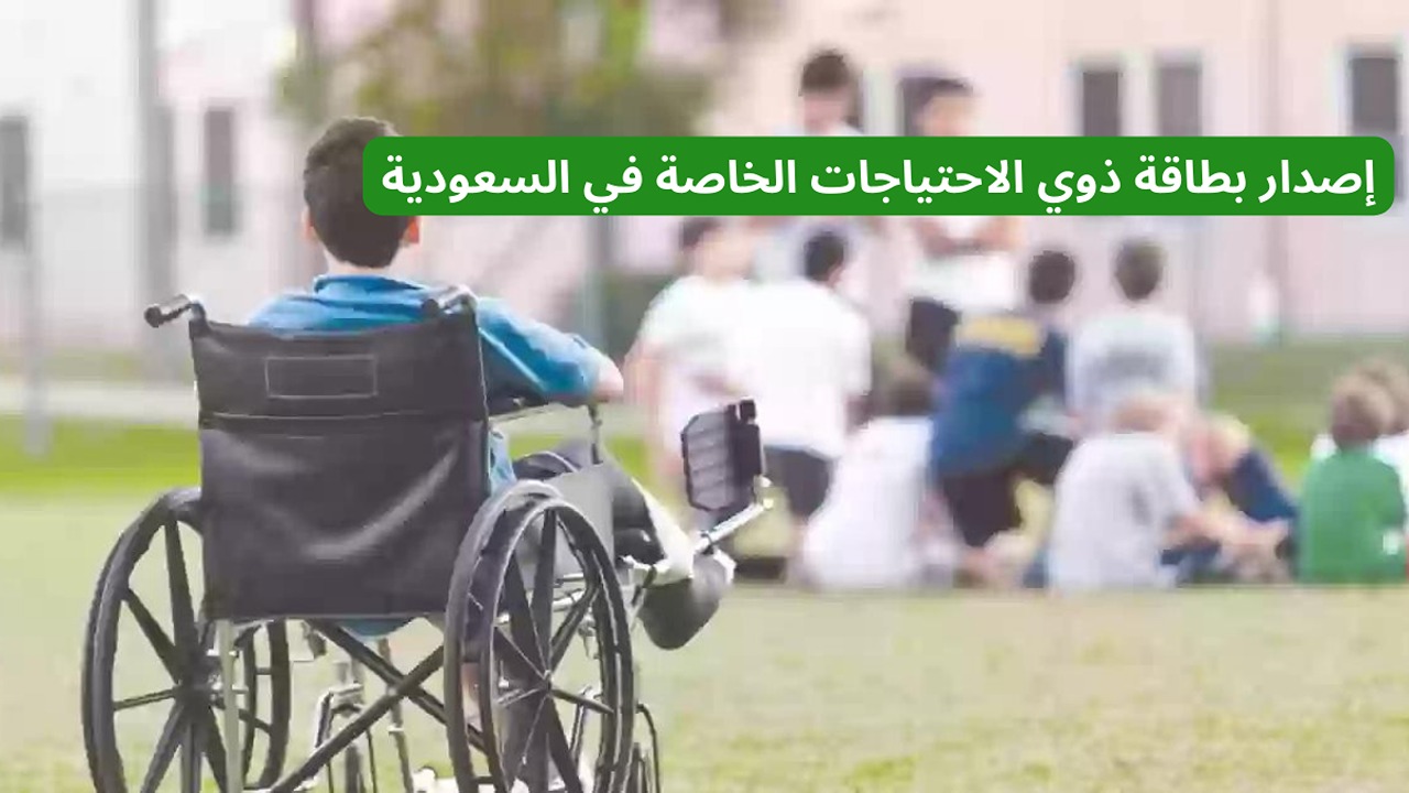 ما هى شروط  الحصول على بطاقة ذوي الاحتياجات الخاصة في السعودية؟