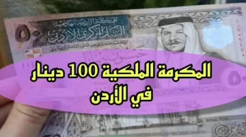 موعد صرف المكرمة الملكية 100 دينار في الأردن.. سجل الآن واصرف المنحة قبل رمضان