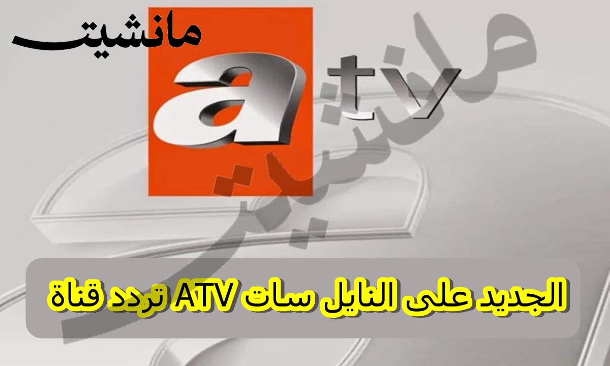 لمشاهدة المسلسلات التركية.. تردد قناة ATV الجديد على النايل سات الناقلة لمسلسل قيامة عثمان