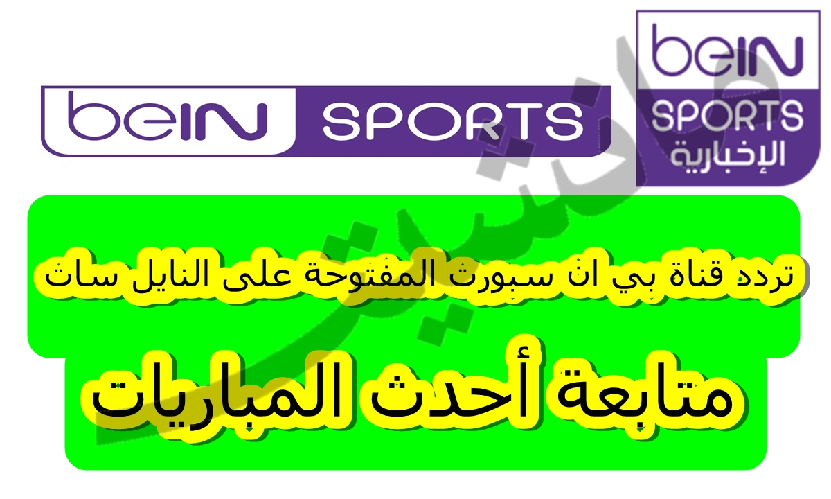 تردد قناة بي ان سبورت المفتوحة “BeIN Sports” على النايل سات لمتابعة أحدث المباريات مجانًا