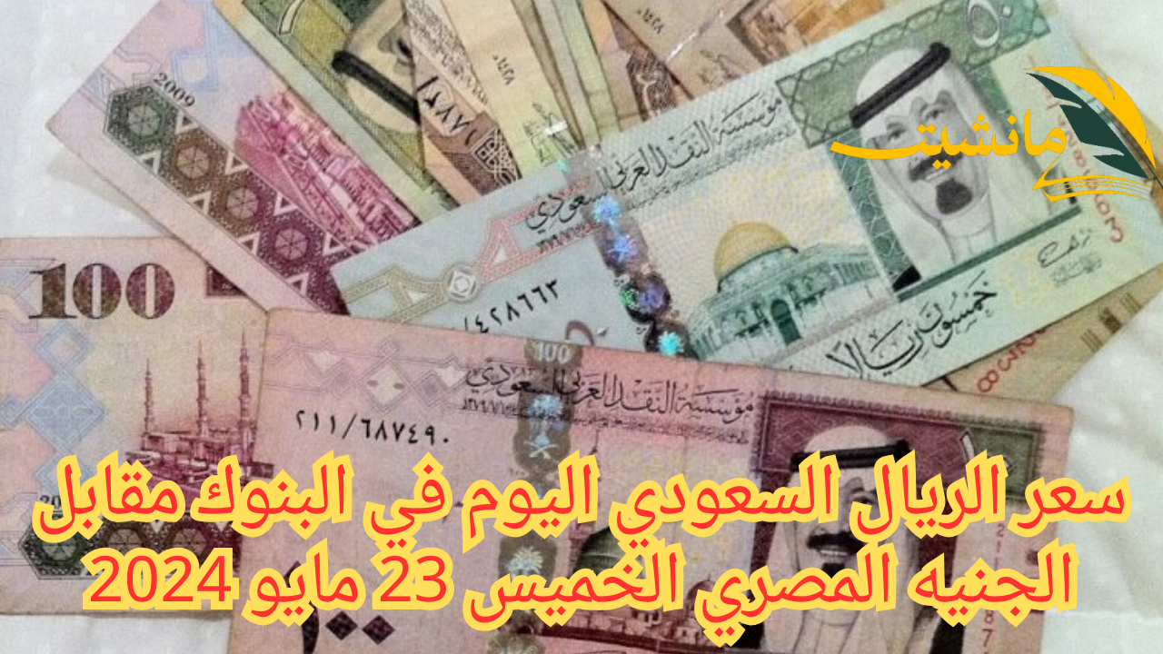 سعر الريال السعودي اليوم في البنوك مقابل الجنيه المصري الخميس 23 مايو 2024