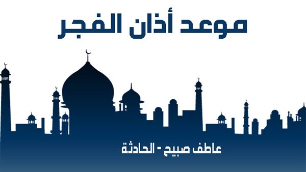 موعد أذان الفجر اليوم الثلاثاء 7-1-2025 بالقاهرة والإسكندرية ضمن مواقيت الصلاة