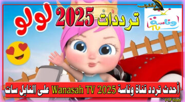 أحدث تردد قناة وناسة 2025 Wanasah TV على النايل سات