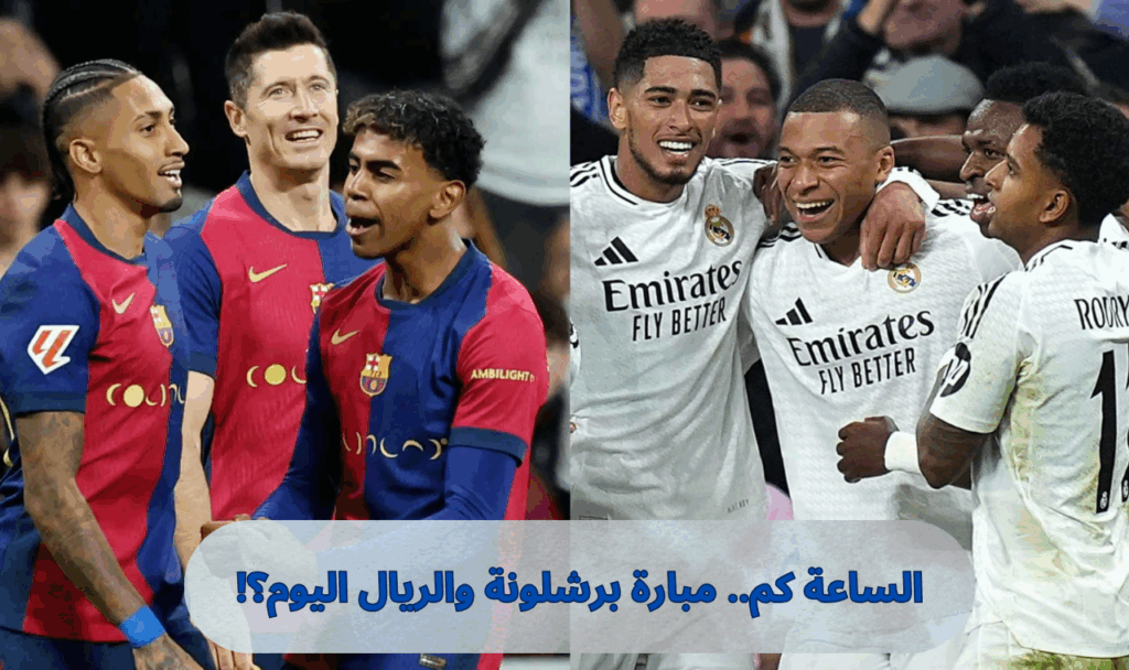 موعد مباراة ريال مدريد وبرشلونة في الدوري الاسباني
