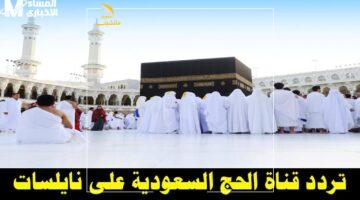 صوت الحج في بيتك.. تردد قناة الحج السعودية “لبيك اللهم لبيك” لمتابعة المناسك لحظة بلحظة على نايل سات وعرب سات