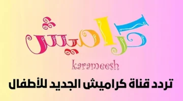 يا بخت البيوت.. قناة كراميش تعود بتردد 2025 الجديد لتشعل الفرحة في كل بيت مصري