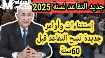 خلاص يا ستات.. الحكومة الجزائرية تحسم الجدل وتعلن سن التقاعد للنساء رسمياً 2025