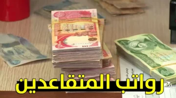 الفلوس أهي.. موعد صرف رواتب المتقاعدين في العراق وتفاصيل مهمة