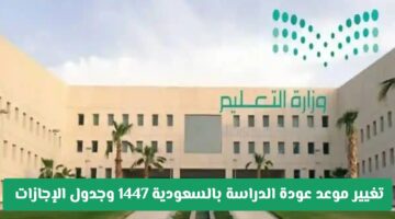 رسميًا.. تغيير مفاجئ في موعد عودة الدراسة 1447 بالسعودية وجدول الإجازات كاملًا من وزارة التعليم