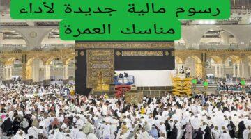 رسميًا.. السعودية تُعلن رسومًا جديدة للعمرة.. تعرف على قيمة المبلغ المطلوب