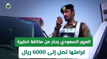 رسميًا.. غرامة 6000 ريال لمخالفة مرورية شائعة في السعودية تجهلها الغالبية