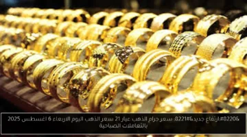 ذهب يتحدى التوقعات.. أسعار الذهب اليوم الأربعاء 6-8-2025: عيار 21 يصعد لمستوى جديد