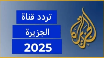 تردد قناة الجزيرة 2025.. تثبيت إشارة الجزيرة على جميع الأقمار لمتابعة الأخبار HD