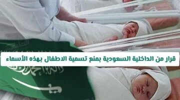 رسميًا.. الداخلية السعودية تمنع هذه الأسماء للأطفال ابتداءً من اليوم